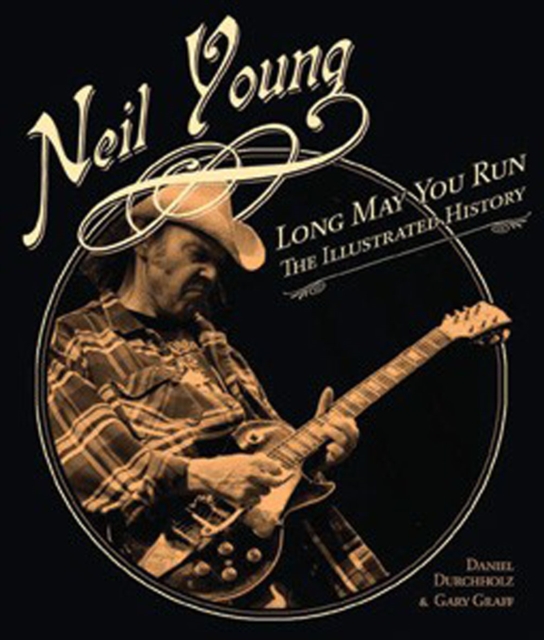 Neil Young : Long May You Run: the Illustrated History, Hardback Book