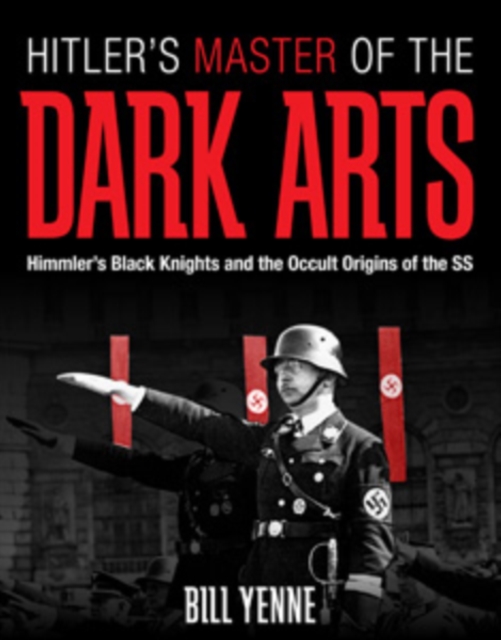 Hitler'S Master of the Dark Arts : Himmler'S Black Knights and the Occult Origins of the Ss, Hardback Book