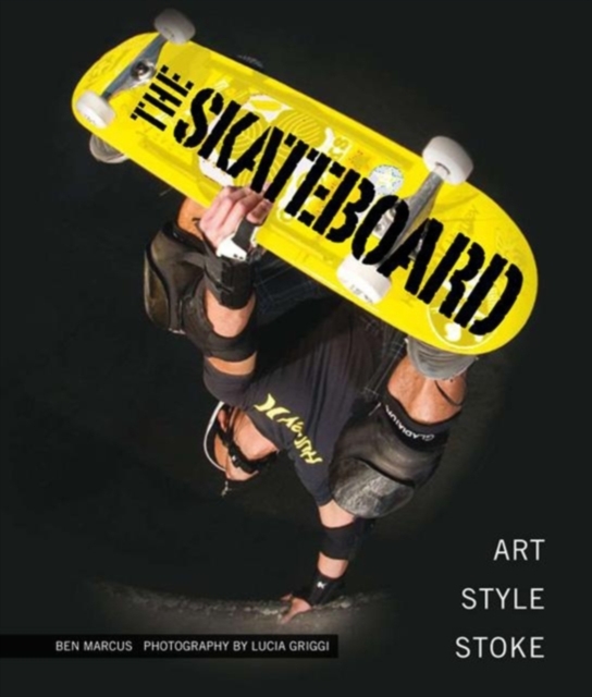 The Skateboard : The Good, the Rad, and the Gnarly: an Illustrated History, Hardback Book