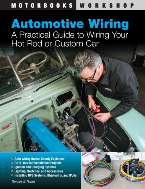 Automotive Wiring : A Practical Guide to Wiring Your Hot Rod or Custom Car, Paperback / softback Book