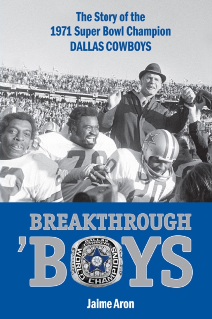 Breakthrough 'Boys : The Story of the 1971 Super Bowl Champion Dallas Cowboys, Hardback Book