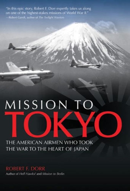 Mission to Tokyo : The American Airmen Who Took the War to the Heart of Japan, Hardback Book
