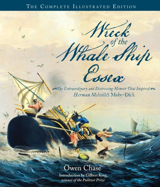 Wreck of the Whale Ship Essex: the Complete Illustrated Edition : The Extraordinary and Distressing Memoir That Inspired Herman Melville's Moby-Dick, Hardback Book
