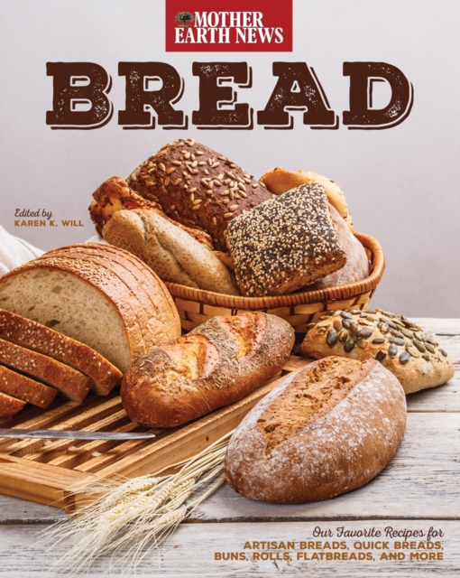 Bread by Mother Earth News : Our Favorite Recipes for Artisan Breads, Quick Breads, Buns, Rolls, Flatbreads, and More, Paperback / softback Book