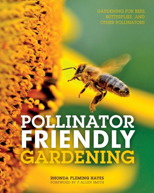 Pollinator Friendly Gardening : Gardening for Bees, Butterflies, and Other Pollinators, Paperback / softback Book