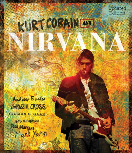Kurt Cobain and Nirvana - Updated Edition : The Complete Illustrated History, Paperback / softback Book