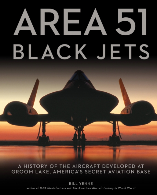 Area 51 - Black Jets : A History of the Aircraft Developed at Groom Lake, America's Secret Aviation Base, Paperback / softback Book