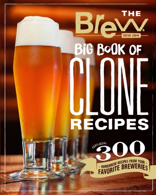 The Brew Your Own Big Book of Clone Recipes : Featuring 300 Homebrew Recipes from Your Favorite Breweries, EPUB eBook