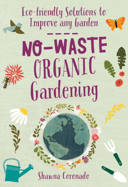 No-Waste Organic Gardening : Eco-friendly Solutions to Improve any Garden, Paperback / softback Book