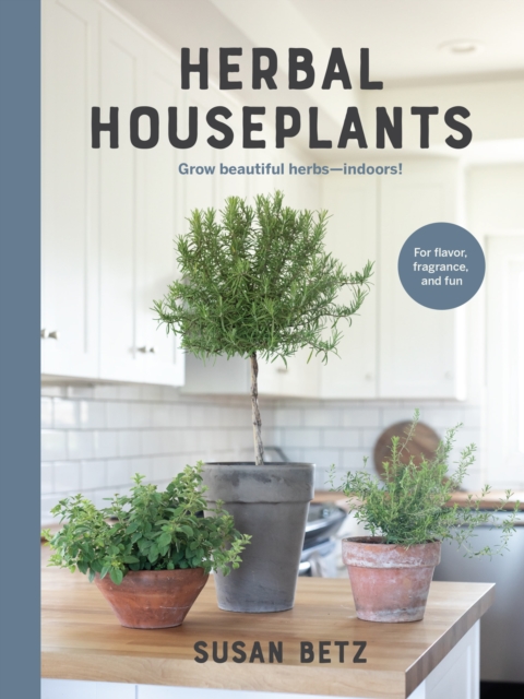 Herbal Houseplants : Grow beautiful herbs - indoors! For flavor, fragrance, and fun, EPUB eBook