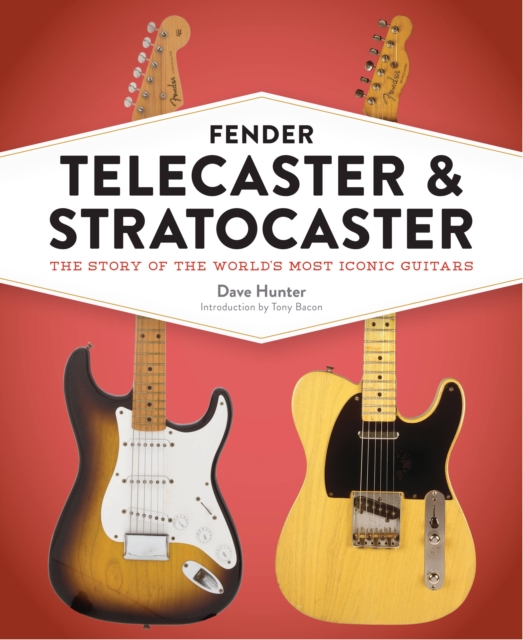 Fender Telecaster and Stratocaster : The Story of the World's Most Iconic Guitars, Hardback Book