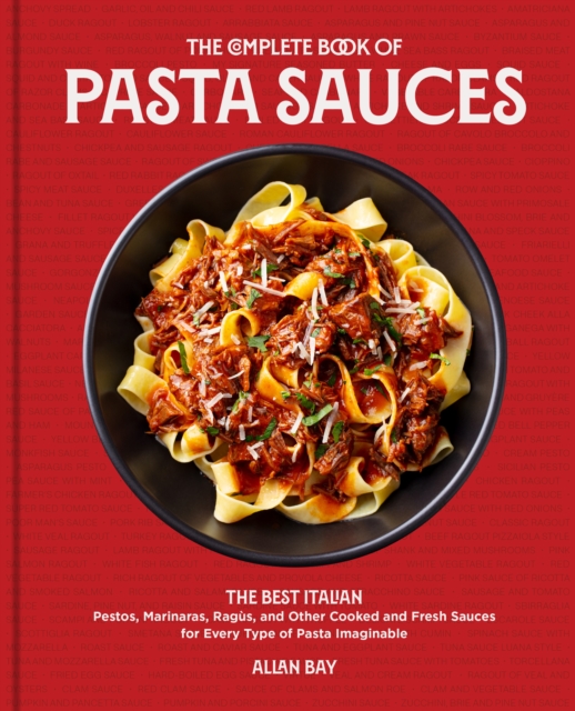 The Complete Book of Pasta Sauces : The Best Italian Pestos, Marinaras, Ragus, and Other Cooked and Fresh Sauces for Every Type of Pasta Imaginable, Paperback / softback Book