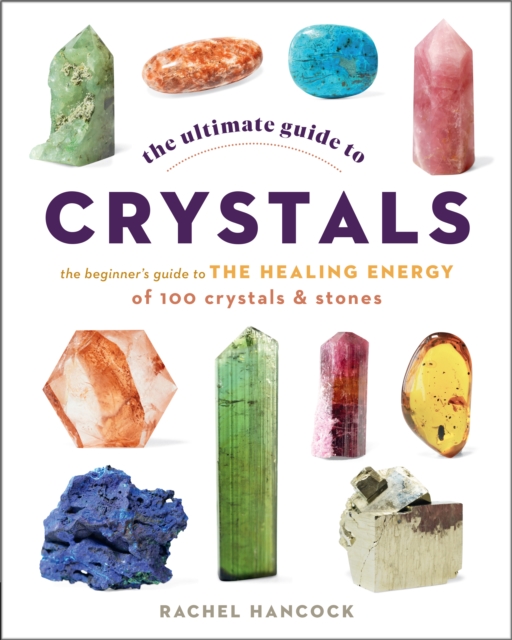 The Ultimate Guide to Crystals : The Beginner's Guide to the Healing Energy of 100 Crystals and Stones Volume 16, Paperback / softback Book