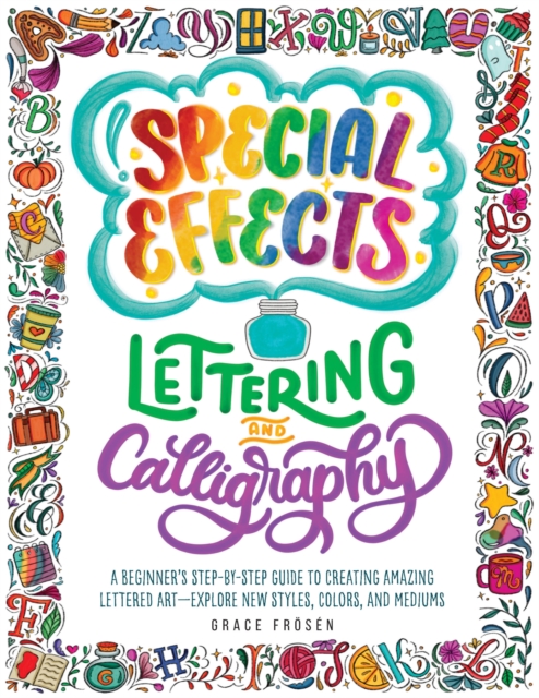Special Effects Lettering and Calligraphy : A Beginner's Step-by-Step Guide to Creating Amazing Lettered Art - Explore New Styles, Colors, and Mediums, Paperback / softback Book