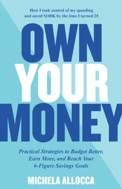 Own Your Money : Practical Strategies to Budget Better, Earn More, and Reach Your 6-Figure Savings Goals, Paperback / softback Book