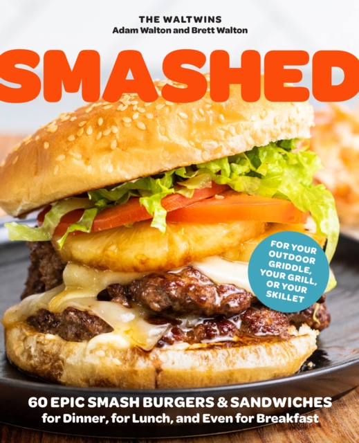 Smashed : 60 Epic Smash Burgers and Sandwiches for Dinner, for Lunch, and Even for Breakfast-For Your Outdoor Griddle, Grill, or Skillet, Paperback / softback Book