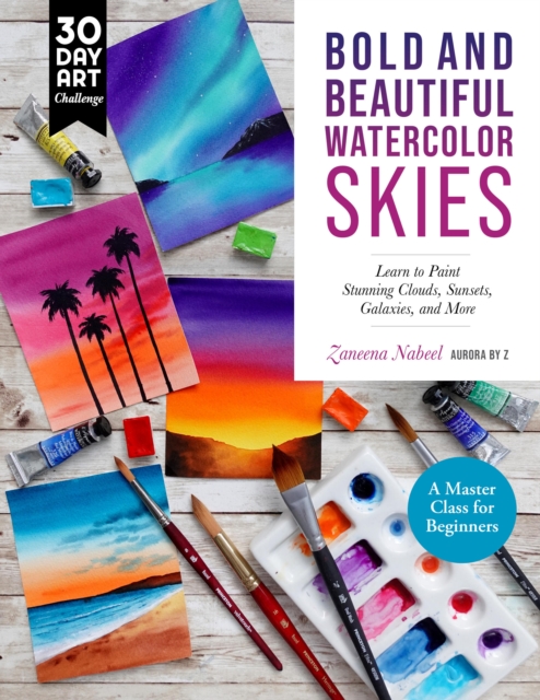 Bold and Beautiful Watercolor Skies : Learn to Paint Stunning Clouds, Sunsets, Galaxies, and More - A Master Class for Beginners, Paperback / softback Book