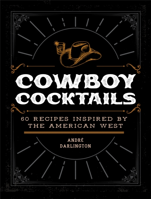 Cowboy Cocktails : 60 Recipes Inspired by the American West, Hardback Book