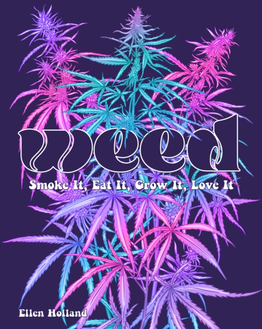 Weed : Smoke It, Eat It, Grow It, Love It, EPUB eBook