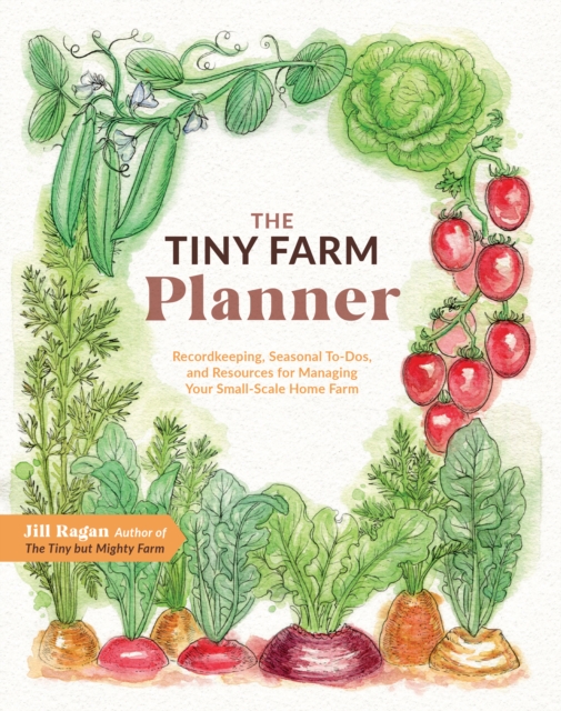The Tiny Farm Planner : Record Keeping, Seasonal To-Dos, and Resources for Managing Your Small-Scale Home Farm, Paperback / softback Book