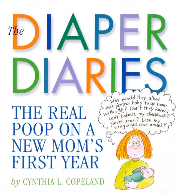 The Diaper Diaries : The Real Poop on a New Mom's First Year, Paperback / softback Book