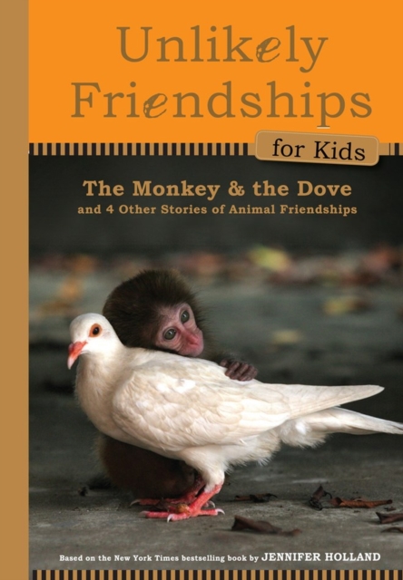 Unlikely Friendships for Kids: The Monkey & the Dove : And Four Other Stories of Animal Friendships, Hardback Book