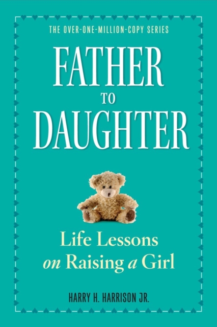 Father to Daughter : Life Lessons on Raising a Girl, Paperback / softback Book