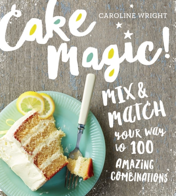Cake Magic! : Mix & Match Your Way to 100 Amazing Combinations, Paperback / softback Book