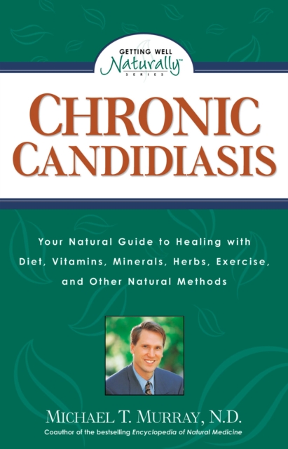 Chronic Candidiasis : Your Natural Guide to Healing with Diet, Vitamins, Minerals, Herbs, Exercise, and Other Natural Methods, Paperback / softback Book
