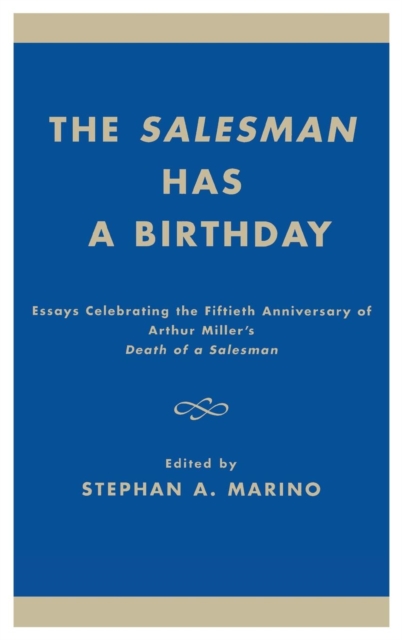 The Salesman Has a Birthday : Essays Celebrating the Fiftieth Anniversary of Arthur Miller's Death of a Salesman, Hardback Book