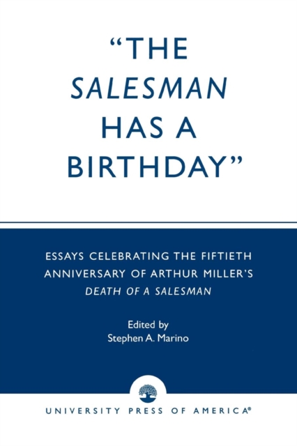 The Salesman Has a Birthday : Essays Celebrating the Fiftieth Anniversary of Arthur Miller's Death of a Salesman, Paperback / softback Book