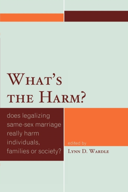 What's the Harm? : Does Legalizing Same-Sex Marriage Really Harm Individuals, Families or Society?, Paperback / softback Book