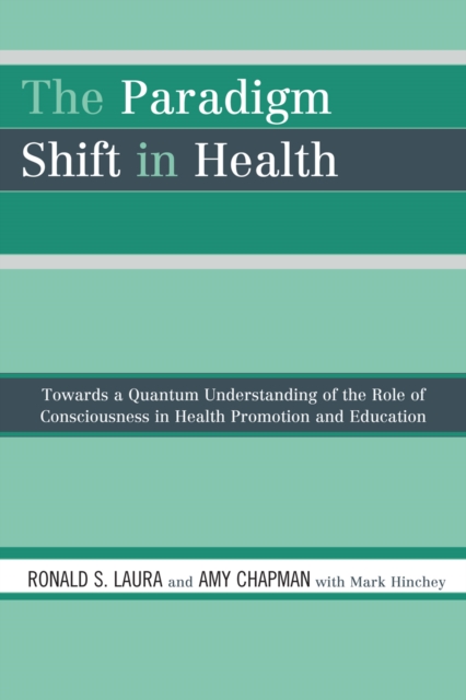 The Paradigm Shift in Health : Towards a Quantum Understanding of the Role of Consciousness in Health Promotion and Education, Paperback / softback Book