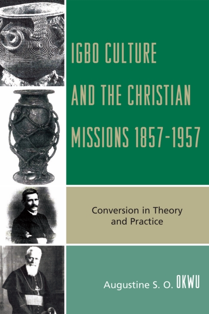 Igbo Culture and the Christian Missions 1857-1957 : Conversion in Theory and Practice, Hardback Book