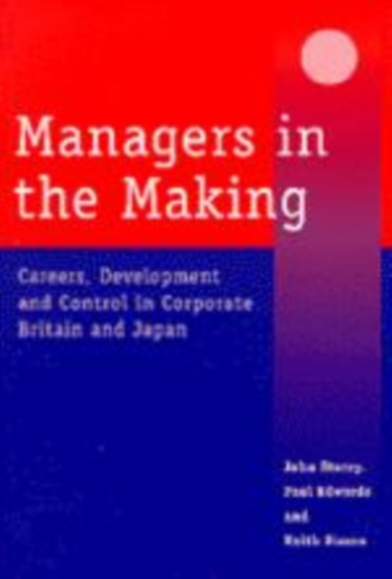 Managers in the Making : Careers, Development and Control in Corporate Britain and Japan, Hardback Book