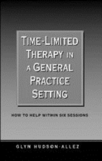Time-limited Therapy in a General Practice Setting : How to Help within Six Sessions, Hardback Book