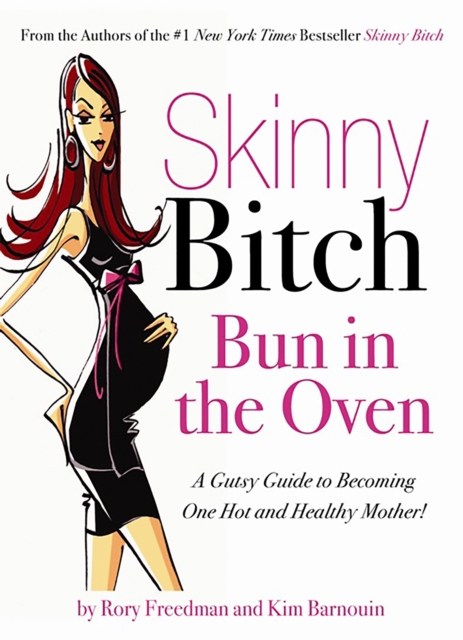 Skinny Bitch Bun in the Oven : A Gutsy Guide to Becoming One Hot (and Healthy) Mother!, Paperback / softback Book