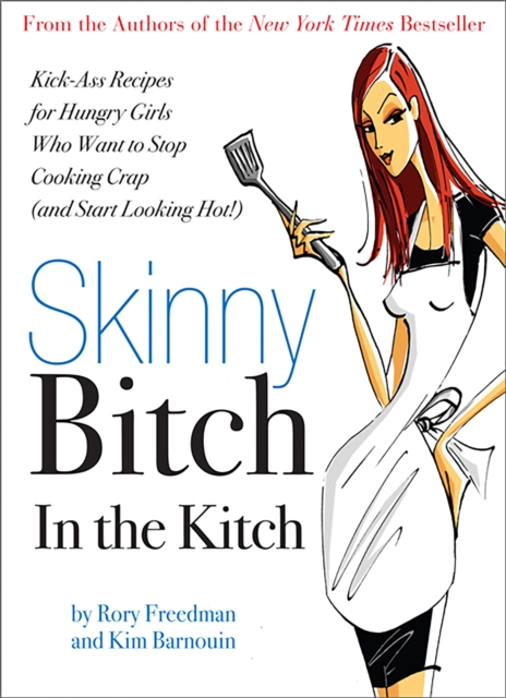 Skinny Bitch in the Kitch : Kick-Ass Solutions for Hungry Girls Who Want to Stop Cooking Crap (and Start Looking Hot!), Paperback / softback Book