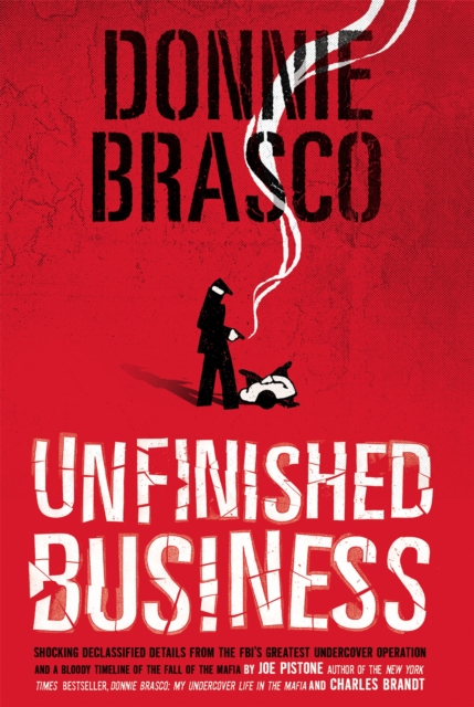 Donnie Brasco: Unfinished Business : Shocking Declassified Details from the FBI's Greatest Undercover Operation and a Bloody Timeline of the Fall of the Mafia (paperback), Paperback / softback Book
