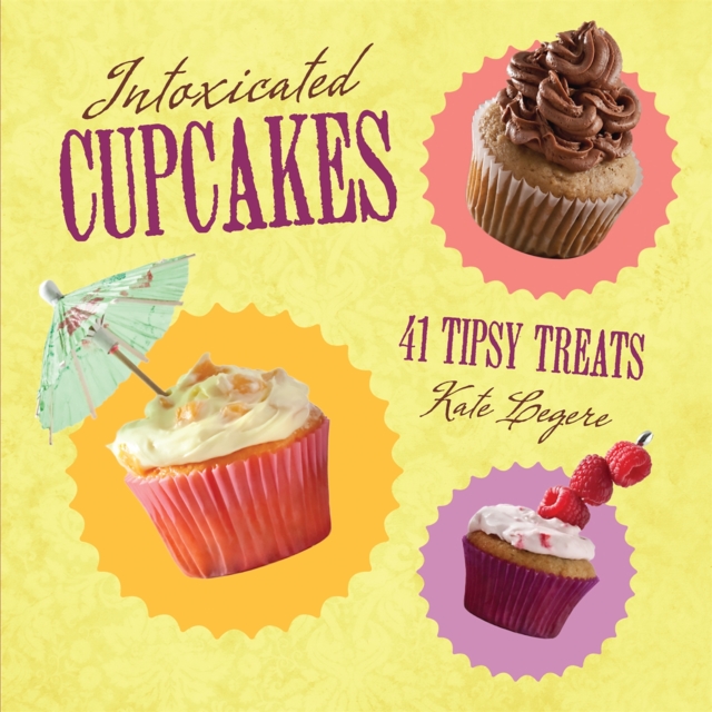 Intoxicated Cupcakes : 41 Tipsy Treats, Hardback Book
