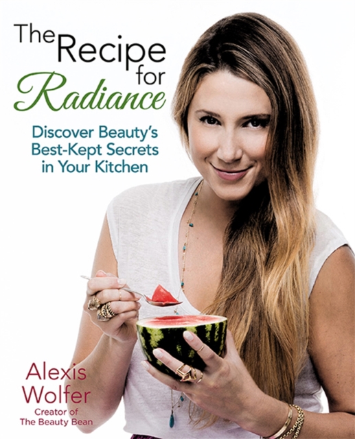 The Recipe for Radiance : Discover Beauty's Best-Kept Secrets in Your Kitchen, Paperback / softback Book
