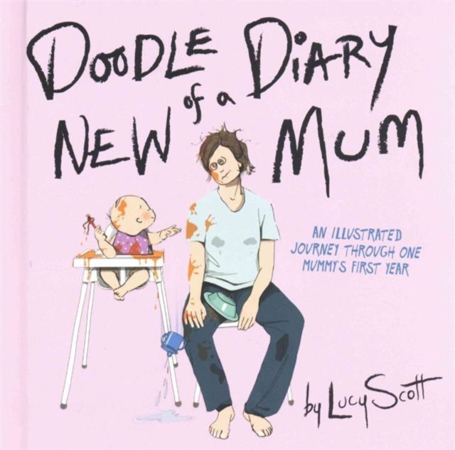 Doodle Diary of a New Mum : An Illustrated Journey Through One Mummy's First Year, Hardback Book