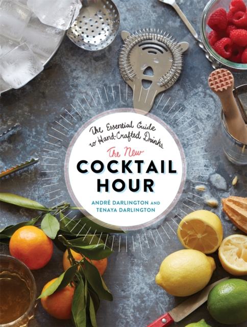 The New Cocktail Hour : The Essential Guide to Hand-Crafted Drinks, Hardback Book
