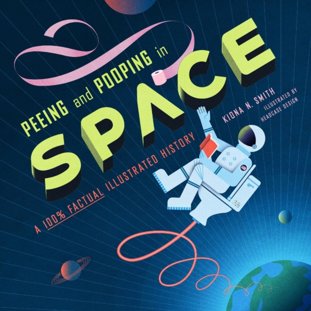 Peeing and Pooping in Space : A 100% Factual Illustrated History, Hardback Book