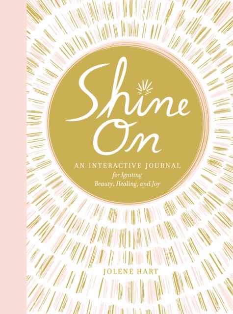 Shine On : An Interactive Journal for Igniting Beauty, Healing, and Joy, Paperback / softback Book
