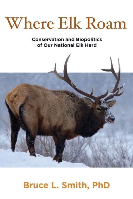 Where Elk Roam : Conservation And Biopolitics Of Our National Elk Herd, Paperback / softback Book