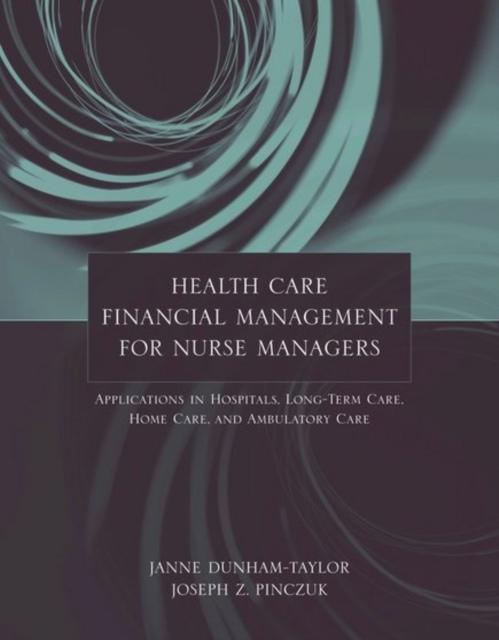 Health Care Financial Management for Nurse Managers: Applications in Hospitals, Long-Term Care, Home Care, and Ambulatory Care : Applications in Hospitals, Long-Term Care, Home Care, and Ambulatory Ca, Paperback / softback Book