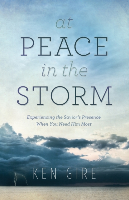 At Peace in the Storm - Experiencing the Savior`s Presence When You Need Him Most, Paperback / softback Book