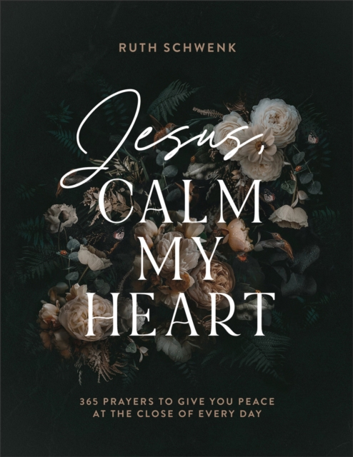Jesus, Calm My Heart - 365 Prayers to Give You Peace at the Close of Every Day, Hardback Book