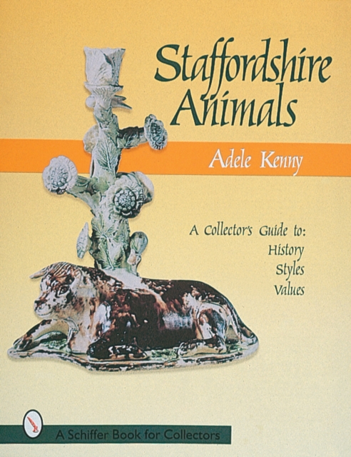 Staffordshire Animals : A Collector's Guide to History, Styles, and Values, Hardback Book